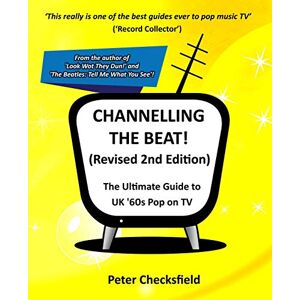 Checksfield, Peter CHANNELLING THE BEAT! (Revised 2nd Edition): The Ultimate Guide to UK '60s Pop on TV (The Rock & Pop on TV guides) Checksfield, Peter CHANNELLING THE BEAT! (Revised 2nd Edition): The Ultimate Guide to UK '60s Pop on TV (The Rock & Pop on TV guides)