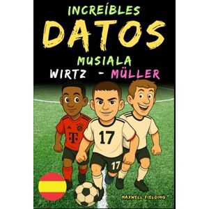 Fielding, Maxwell Datos increíbles sobre Musiala, Wirtz y Müller De 6 a 14 años: Todo para los jóvenes aficionados al fútbol: ¡historias, récords, anécdotas y ... Relatos y Quiz para Jóvenes Aficionados) Fielding, Maxwell Datos increíbles sobre Musiala, Wirtz y Müller De 6 a 14 años: Todo para los jóvenes aficionados al fútbol: ¡historias, récords, anécdotas y ... Relatos y Quiz para Jóvenes Aficionados)