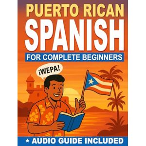 Cruz, Daniel Elias Puerto Rican Spanish for Complete Beginners: Speak with Locals Using Slang Master Daily Conversations, Real Puerto Rican Expressions & Travel Vocabulary Includes Guided Audio Pronunciation Cruz, Daniel Elias Puerto Rican Spanish for Complete Beginners: Speak with Locals Using Slang Master Daily Conversations, Real Puerto Rican Expressions & Travel Vocabulary Includes Guided Audio Pronunciation