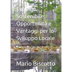Biscotto Prof, Mario Turismo Sostenibile: Opportunità e Vantaggi per lo Sviluppo Locale Biscotto Prof, Mario Turismo Sostenibile: Opportunità e Vantaggi per lo Sviluppo Locale
