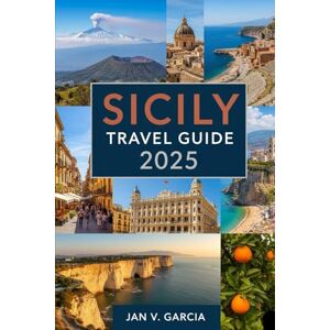 GARCIA, JAN V SICILY TRAVEL GUIDE 2025: Stress-Free Planning for the Mediterranean’s Most Captivating Island GARCIA, JAN V SICILY TRAVEL GUIDE 2025: Stress-Free Planning for the Mediterranean’s Most Captivating Island