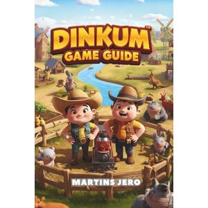 Jero, Martins DINKUM GAME GUIDE: A Player’s Complete Guide to Thriving, Crafting, and Exploring the World of Dinkum Jero, Martins DINKUM GAME GUIDE: A Player’s Complete Guide to Thriving, Crafting, and Exploring the World of Dinkum