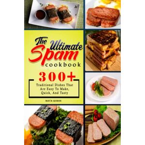 Quiros, Maya The Ultimate SPAM Cookbook: 300+ Traditional Dishes That Are Easy To Make, Quick, And Tasty Quiros, Maya The Ultimate SPAM Cookbook: 300+ Traditional Dishes That Are Easy To Make, Quick, And Tasty