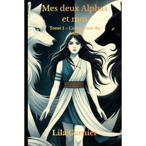 Garnier, Lila Mes deux Alphas et moi: Tome 1 – L’empreinte du destin Garnier, Lila Mes deux Alphas et moi: Tome 1 – L’empreinte du destin