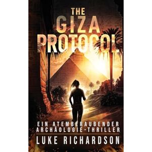 Richardson, Luke The Giza Protocol (deutsche Ausgabe) (Ein Atemberaubender Archäologie-Thriller Buch 2): Ein Atemberaubender Archäologie-Thriller (Buch 2) (Eden Black Archäologie-Thriller) Richardson, Luke The Giza Protocol (deutsche Ausgabe) (Ein Atemberaubender Archäologie-Thriller Buch 2): Ein Atemberaubender Archäologie-Thriller (Buch 2) (Eden Black Archäologie-Thriller)