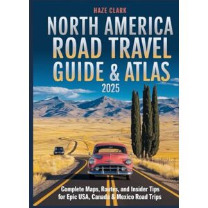 Clark, Haze North America Road Travel Guide & Atlas 2025: Complete Maps, Routes, and Insider Tips for Epic USA, Canada & Mexico Road Trips Clark, Haze North America Road Travel Guide & Atlas 2025: Complete Maps, Routes, and Insider Tips for Epic USA, Canada & Mexico Road Trips