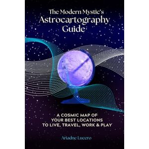 Lucero, Ariadne The Astrocartography Guide: A Cosmic Map of Your Best Locations To Live, Travel, Work and Play Lucero, Ariadne The Astrocartography Guide: A Cosmic Map of Your Best Locations To Live, Travel, Work and Play