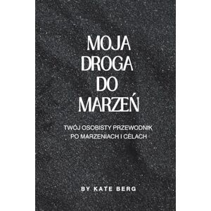 Berg, Kate Moja droga do marzeń: Twój osobisty dziennik po marzeniach i celach dziennik wdzięczności rozwój osobisty spełnianie marzeń dziennik z ćwiczeniami Berg, Kate Moja droga do marzeń: Twój osobisty dziennik po marzeniach i celach dziennik wdzięczności rozwój osobisty spełnianie marzeń dziennik z ćwiczeniami