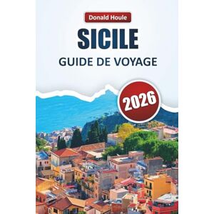 Houle, Donald SICILE GUIDE DE VOYAGE 2026: Découvrez les meilleures plages, les villes historiques, la cuisine locale et les aventures en plein air sur l'île de beauté de l'Italie Houle, Donald SICILE GUIDE DE VOYAGE 2026: Découvrez les meilleures plages, les villes historiques, la cuisine locale et les aventures en plein air sur l'île de beauté de l'Italie