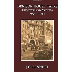 Bennett, J.G. Denison House Talks: Questions and Answers, 1950-51, 1954 (The Collected Works of J.G. Bennett) Bennett, J.G. Denison House Talks: Questions and Answers, 1950-51, 1954 (The Collected Works of J.G. Bennett)