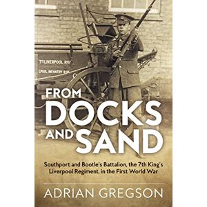 Gregson, Adrian From Docks and Sand: Southport And Bootle’S Battalion, The 7Th King’S Liverpool Regiment, In The First World War (Wolverhampton Military Studies) Gregson, Adrian From Docks and Sand: Southport And Bootle’S Battalion, The 7Th King’S Liverpool Regiment, In The First World War (Wolverhampton Military Studies)