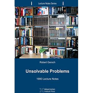 Geroch, Robert Unsolvable Problems: 1990 Lecture Notes: Volume 4 (Lecture Notes Series) Geroch, Robert Unsolvable Problems: 1990 Lecture Notes: Volume 4 (Lecture Notes Series)