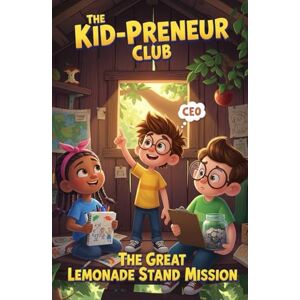 Bloom, Lila The Kid-Preneur Club: The Great Lemonade Stand Mission: A funny business-and-money chapter book for kids ages 6–9 about teamwork, customers, and ... ... Club: Funny Business Adventures for Kids) Bloom, Lila The Kid-Preneur Club: The Great Lemonade Stand Mission: A funny business-and-money chapter book for kids ages 6–9 about teamwork, customers, and ... ... Club: Funny Business Adventures for Kids)
