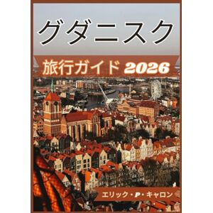 エリック・P・キャロン グダンスク 旅行ガイド 2026: 歴史、文化、人気観光スポットを探訪 (の世界ナビゲーターガイド) エリック・P・キャロン グダンスク 旅行ガイド 2026: 歴史、文化、人気観光スポットを探訪 (の世界ナビゲーターガイド)