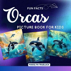 Trueluck, Marilyn Orcas Fun Facts Picture Book for Kids: 100 Mind-Blowing Educational Unbelievable True Facts You Probably Didn't Know About This Amazing Animal for Children (Wild Animal Creatures Fun Facts Trivia) Trueluck, Marilyn Orcas Fun Facts Picture Book for Kids: 100 Mind-Blowing Educational Unbelievable True Facts You Probably Didn't Know About This Amazing Animal for Children (Wild Animal Creatures Fun Facts Trivia)