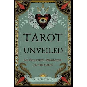 Strong, Gordon Tarot Unveiled: An Occultist's Perspective on the Cards Strong, Gordon Tarot Unveiled: An Occultist's Perspective on the Cards