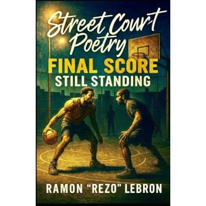 Lebron, Ramon Rezo Street Court Poetry vol. 2: Final Score, Still Standing (Street Court Poetry Series) Lebron, Ramon Rezo Street Court Poetry vol. 2: Final Score, Still Standing (Street Court Poetry Series)