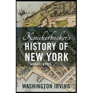 Irving, Washington Knickerbocker's History of New York Annotated Irving, Washington Knickerbocker's History of New York Annotated