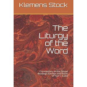 Stock, Klemens The Liturgy of the Word: Commentary on the Gospel Readings Sundays and Feasts of Year C (Luke) Stock, Klemens The Liturgy of the Word: Commentary on the Gospel Readings Sundays and Feasts of Year C (Luke)