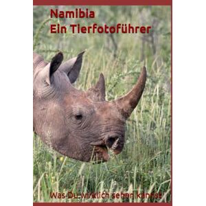 Heinrich, Frau Ute Namibia Ein Tierfotoführer: Was Du wirklich sehen kannst Heinrich, Frau Ute Namibia Ein Tierfotoführer: Was Du wirklich sehen kannst