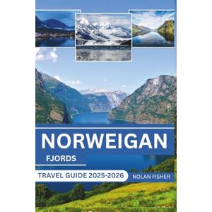 FISHER, NOLAN NORWEGIAN FJORDS TRAVEL GUIDE 2025-2026: Embark on a Captivating River Cruise Uncovering Scenic Landscapes, Rich History and Vibrant Culture FISHER, NOLAN NORWEGIAN FJORDS TRAVEL GUIDE 2025-2026: Embark on a Captivating River Cruise Uncovering Scenic Landscapes, Rich History and Vibrant Culture
