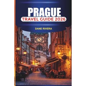 RIVERA, DANE PRAGUE Travel Guide 2026: Explore Prague Castle, Charles Bridge, Old Town Square, and Astronomical Clock With Local Food and River Views RIVERA, DANE PRAGUE Travel Guide 2026: Explore Prague Castle, Charles Bridge, Old Town Square, and Astronomical Clock With Local Food and River Views