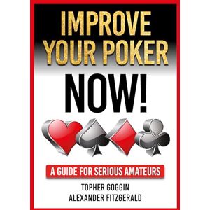Goggin, Topher Improve Your Poker Now!: A Guide for Serious Amateurs Goggin, Topher Improve Your Poker Now!: A Guide for Serious Amateurs