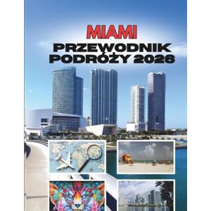 Stainbrook, Janine MIAMI PRZEWODNIK PODRÓŻY 2026: Słońce, Rytm I Sekrety Magicznego Miasta Stainbrook, Janine MIAMI PRZEWODNIK PODRÓŻY 2026: Słońce, Rytm I Sekrety Magicznego Miasta