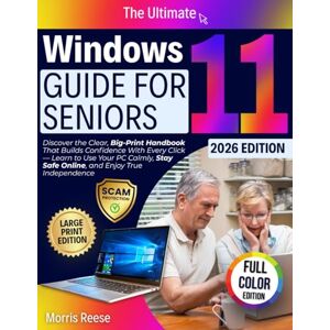 Reese, Morris The Ultimate Windows 11 Guide for Seniors: Discover the Clear, Big-Print Handbook That Builds Confidence With Every Click — Learn to Use Your PC Calmly, Stay Safe Online, and Enjoy True Independence Reese, Morris The Ultimate Windows 11 Guide for Seniors: Discover the Clear, Big-Print Handbook That Builds Confidence With Every Click — Learn to Use Your PC Calmly, Stay Safe Online, and Enjoy True Independence