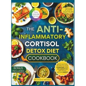 E. Mendez, Dr. Rosa The Anti Inflammatory Cortisol Detox Diet Cookbook: Quick and Easy Recipes to Calm Hormones, Heal Inflammation and Boost Lasting Energy (NATURAL HEALING RECIPES) E. Mendez, Dr. Rosa The Anti Inflammatory Cortisol Detox Diet Cookbook: Quick and Easy Recipes to Calm Hormones, Heal Inflammation and Boost Lasting Energy (NATURAL HEALING RECIPES)