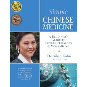 Kuhn C.M.D DIPL. OBT., Dr. Aihan Simple Chinese Medicine: A Beginner's Guide to Natural Healing & Well-Being Kuhn C.M.D DIPL. OBT., Dr. Aihan Simple Chinese Medicine: A Beginner's Guide to Natural Healing & Well-Being