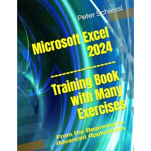Schiessl, Peter Microsoft Excel 2024 Training Book with Many Exercises: From the Beginning to Advanced Applications Schiessl, Peter Microsoft Excel 2024 Training Book with Many Exercises: From the Beginning to Advanced Applications