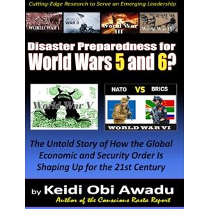 Awadu, Keidi DISASTER PREPAREDNESS FOR WORLD WARS 5 AND 6?: The Untold Story of How the Global Economic and Security Order Is Shaping Up for the 21st Century Awadu, Keidi DISASTER PREPAREDNESS FOR WORLD WARS 5 AND 6?: The Untold Story of How the Global Economic and Security Order Is Shaping Up for the 21st Century