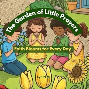 M, Lyn N The Garden of Little Prayers: Faith Blooms for Every Day M, Lyn N The Garden of Little Prayers: Faith Blooms for Every Day