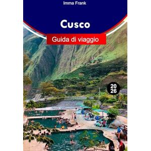 Frank, Imma Cusco Guida di viaggio 2026: Esplora Cusco Perù come un locale con itinerari completi, mappe di viaggio e attrazioni da non perdere Frank, Imma Cusco Guida di viaggio 2026: Esplora Cusco Perù come un locale con itinerari completi, mappe di viaggio e attrazioni da non perdere