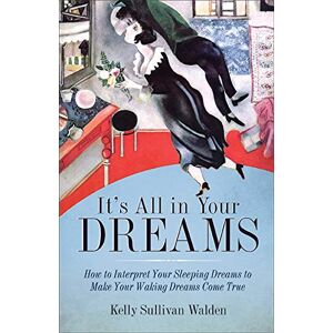 Walden, Kelly Sullivan It's All in Your Dreams: Five Portals to an Awakened Life (New Age & Spirituality, Dr. Dream Author of I Had the Strangest Dream) Walden, Kelly Sullivan It's All in Your Dreams: Five Portals to an Awakened Life (New Age & Spirituality, Dr. Dream Author of I Had the Strangest Dream)