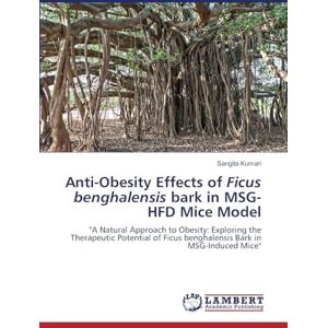 Kumari, Sangita Anti-Obesity Effects of Ficus benghalensis bark in MSG-HFD Mice Model: "A Natural Approach to Obesity: Exploring the Therapeutic Potential of Ficus benghalensis Bark in MSG-Induced Mice Kumari, Sangita Anti-Obesity Effects of Ficus benghalensis bark in MSG-HFD Mice Model: "A Natural Approach to Obesity: Exploring the Therapeutic Potential of Ficus benghalensis Bark in MSG-Induced Mice