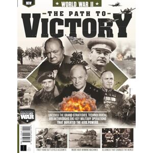 Future Publishing Ltd History of War WWII: The Path To Victory: Uncover The Grand Strategies, Technological Breakthroughs And Key Military Operations That Defeated The Axis ... Guide to the Allied Victory in World War II Future Publishing Ltd History of War WWII: The Path To Victory: Uncover The Grand Strategies, Technological Breakthroughs And Key Military Operations That Defeated The Axis ... Guide to the Allied Victory in World War II