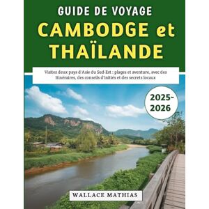Mathias, Wallace Guide De Voyage Cambodge et Thaïlande 2025-2026: Visitez deux pays d'Asie du Sud-Est : plages et aventure, avec des itinéraires, des conseils d'initiés et des secrets locaux Mathias, Wallace Guide De Voyage Cambodge et Thaïlande 2025-2026: Visitez deux pays d'Asie du Sud-Est : plages et aventure, avec des itinéraires, des conseils d'initiés et des secrets locaux