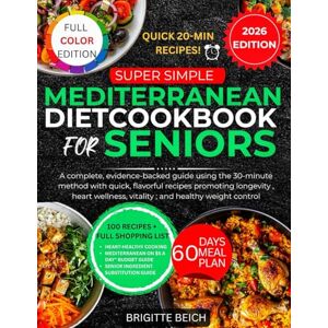 BEICH, BRIGITTE Super Simple Mediterranean Diet Cookbook For Seniors: A complete, evidence-backed guide using the 30-minute method with quick, flavorful recipes ... vitality, and healthy weight control BEICH, BRIGITTE Super Simple Mediterranean Diet Cookbook For Seniors: A complete, evidence-backed guide using the 30-minute method with quick, flavorful recipes ... vitality, and healthy weight control