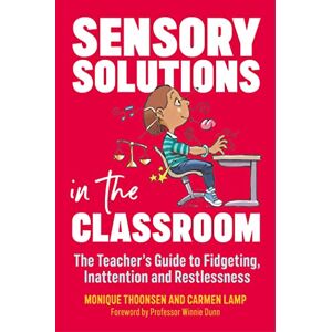 Thoonsen, Monique Sensory Solutions in the Classroom: The Teacher's Guide to Fidgeting, Inattention and Restlessness Thoonsen, Monique Sensory Solutions in the Classroom: The Teacher's Guide to Fidgeting, Inattention and Restlessness