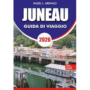 AREVALO, HAZEL L. JUNEAU GUIDA DI VIAGGIO 2026: la tua guida di viaggio definitiva per Juneau 2026: scopri la capitale nascosta dell'Alaska con consigli di esperti, ... senza stress per un'avventura indimenticabile AREVALO, HAZEL L. JUNEAU GUIDA DI VIAGGIO 2026: la tua guida di viaggio definitiva per Juneau 2026: scopri la capitale nascosta dell'Alaska con consigli di esperti, ... senza stress per un'avventura indimenticabile