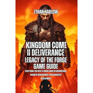 Harlow, Ethan Kingdom Come II Deliverance: Legacy Of The Forge Game Guide: Everything You Need to Know About Blacksmithing, Business Management, And Character ... ... Come: Deliverance 1, 2 & Legacy of the Forge) Harlow, Ethan Kingdom Come II Deliverance: Legacy Of The Forge Game Guide: Everything You Need to Know About Blacksmithing, Business Management, And Character ... ... Come: Deliverance 1, 2 & Legacy of the Forge)