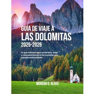 BLAKE, MORGAN D. GUÍA DE VIAJE A LAS DOLOMITAS 2025-2026: Tu guía definitiva para senderismo, esquí y rutas panorámicas en las montañas más impresionantes de Italia BLAKE, MORGAN D. GUÍA DE VIAJE A LAS DOLOMITAS 2025-2026: Tu guía definitiva para senderismo, esquí y rutas panorámicas en las montañas más impresionantes de Italia