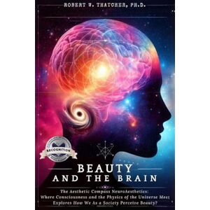 Thatcher PH D, Robert Beauty and the Brain: The Aesthetic Compass NeuroAesthetics (Latest Version) Thatcher PH D, Robert Beauty and the Brain: The Aesthetic Compass NeuroAesthetics (Latest Version)
