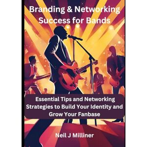 Milliner, Neil J Branding & Networking Success for Bands (Studio to Stage: Problem‑Solvers for Musicians) Milliner, Neil J Branding & Networking Success for Bands (Studio to Stage: Problem‑Solvers for Musicians)