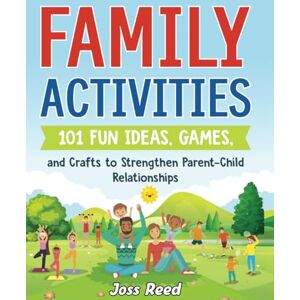 Reed, Joss Family Activities: 101 Fun Ideas, Games, and Crafts to Strengthen Parent-Child Relationships Reed, Joss Family Activities: 101 Fun Ideas, Games, and Crafts to Strengthen Parent-Child Relationships