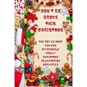 Harriott, Horace DON’T GO BROKE THIS CHRISTMAS: THE TOP 20 MOST FUN AND AFFORDABLE FAMILY CHRISTMAS CELEBRATION ACTIVITIES: 4 Harriott, Horace DON’T GO BROKE THIS CHRISTMAS: THE TOP 20 MOST FUN AND AFFORDABLE FAMILY CHRISTMAS CELEBRATION ACTIVITIES: 4