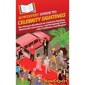 HowExpert Guide to Celebrity Sightings: The Ultimate Handbook for Celebrity Spotting, Memorable Encounters, and Navigating Fame with Confidence and Respect HowExpert Guide to Celebrity Sightings: The Ultimate Handbook for Celebrity Spotting, Memorable Encounters, and Navigating Fame with Confidence and Respect