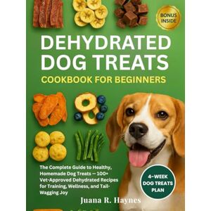 Haynes, Juana R. Dehydrated Dog Treats Cookbook for Beginners: The Complete Guide to Healthy, Homemade Dog Treats — 100+ Vet-Approved Dehydrated Recipes for Training, ... Joy (The Healthy Pup Kitchen Series) Haynes, Juana R. Dehydrated Dog Treats Cookbook for Beginners: The Complete Guide to Healthy, Homemade Dog Treats — 100+ Vet-Approved Dehydrated Recipes for Training, ... Joy (The Healthy Pup Kitchen Series)